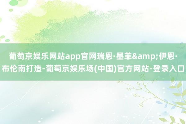 葡萄京娱乐网站app官网瑞恩·墨菲&伊恩·布伦南打造-葡萄京娱乐场(中国)官方网站-登录入口