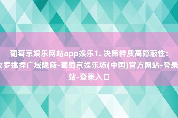 葡萄京娱乐网站app娱乐1. 决策特质高隐蔽性：4G收罗撑捏广域隐蔽-葡萄京娱乐场(中国)官方网站-登录入口